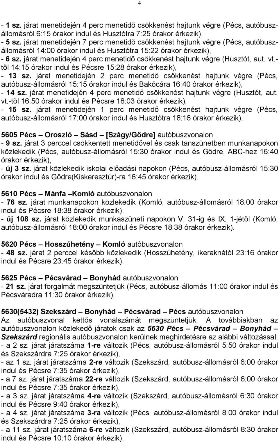 járat menetidején 4 perc menetidő csökkenést hajtunk végre (Husztót, aut. vt.- től 14:15 órakor indul és Pécsre 15:28 órakor érkezik), - 13 sz.