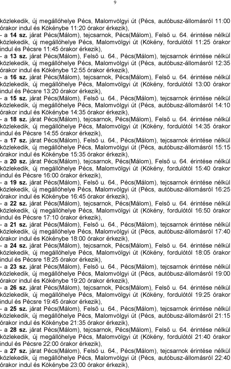 , Pécs(Málom), tejcsarnok érintése nélkül közlekedik, új megállóhelye Pécs, Malomvölgyi út (Pécs, autóbusz-állomásról 12:35 órakor indul és Kökénybe 12:55 órakor érkezik), - a 16 sz.