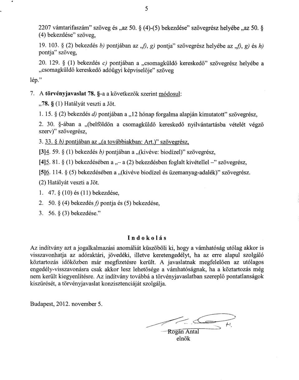 (1) bekezdés c) pontjában a csomagküld ő kereskedő szövegrész helyébe a csomagküld ő kereskedő adóügyi képviselője szöveg 7. A törvényjavaslat 78. -a a következők szerint módosul : 78.