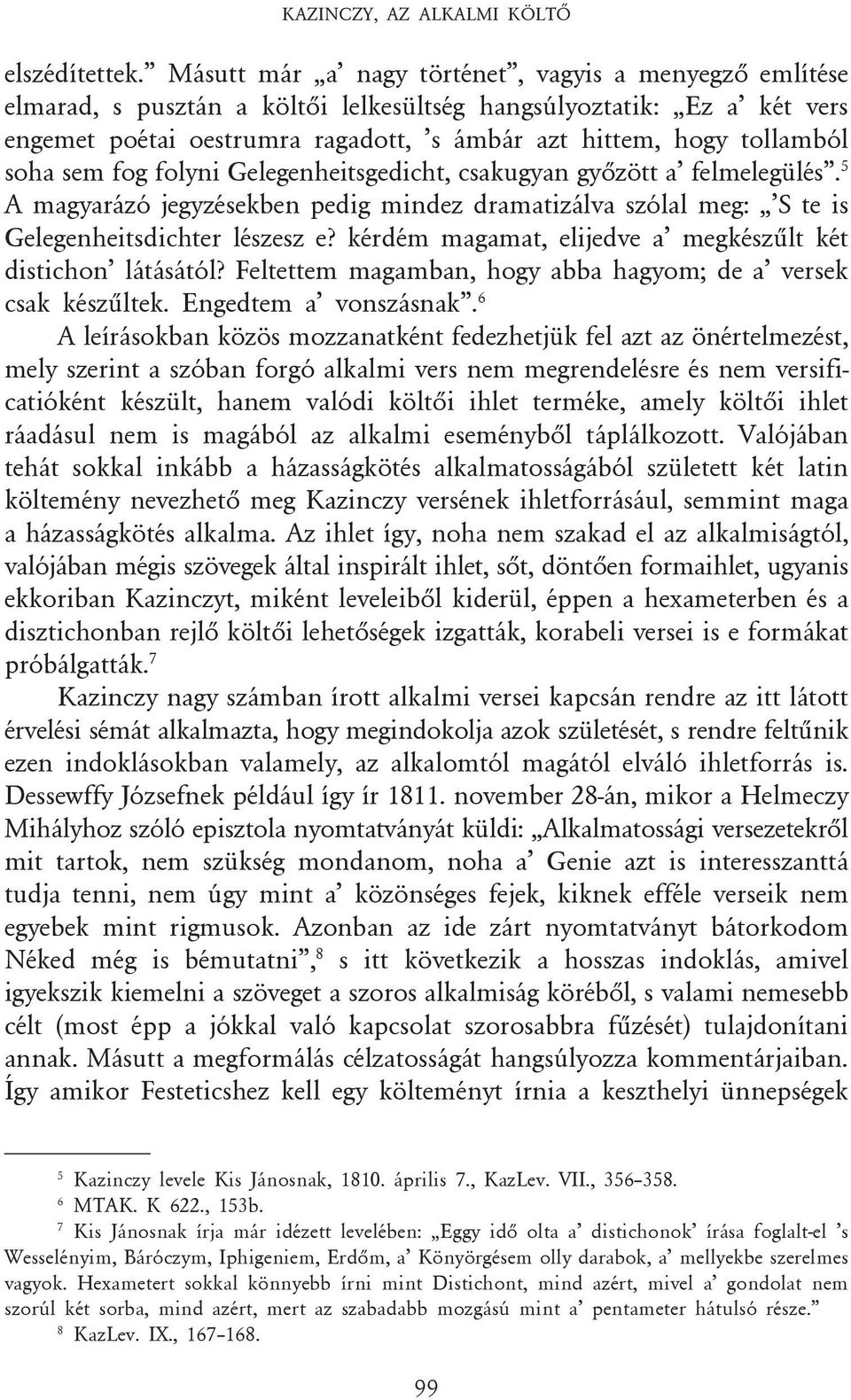 soha sem fog folyni Gelegenheitsgedicht, csakugyan gyõzött a felmelegülés. 5 A magyarázó jegyzésekben pedig mindez dramatizálva szólal meg: S te is Gelegenheitsdichter lészesz e?