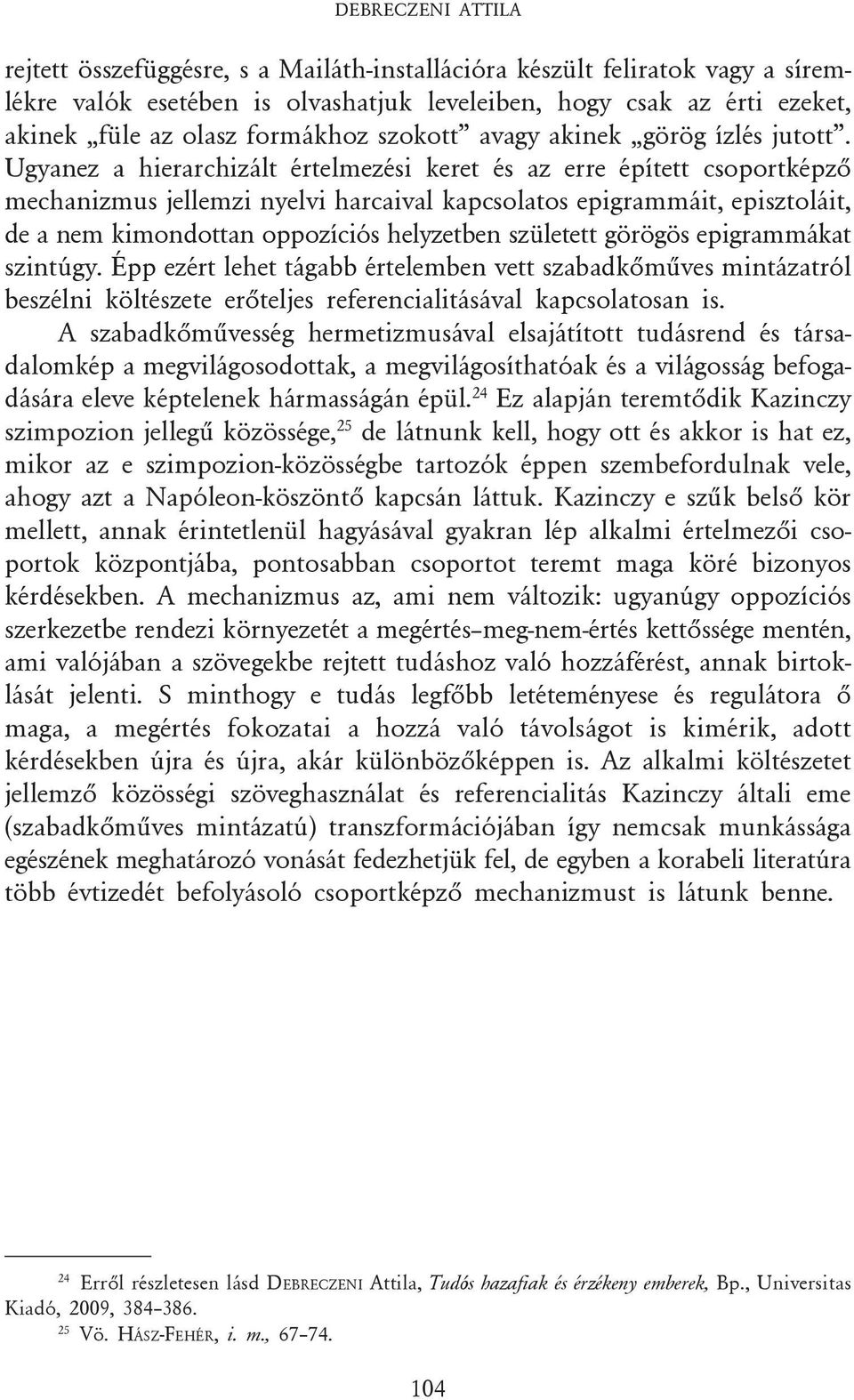 Ugyanez a hierarchizált értelmezési keret és az erre épített csoportképzõ mechanizmus jellemzi nyelvi harcaival kapcsolatos epigrammáit, episztoláit, de a nem kimondottan oppozíciós helyzetben