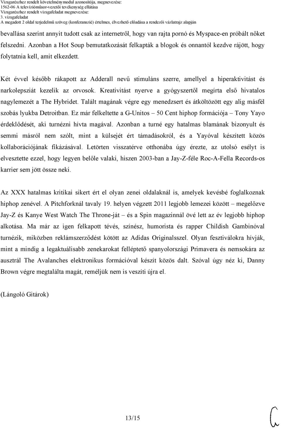 Két évvel később rákapott az Adderall nevű stimuláns szerre, amellyel a hiperaktivitást és narkolepsziát kezelik az orvosok.