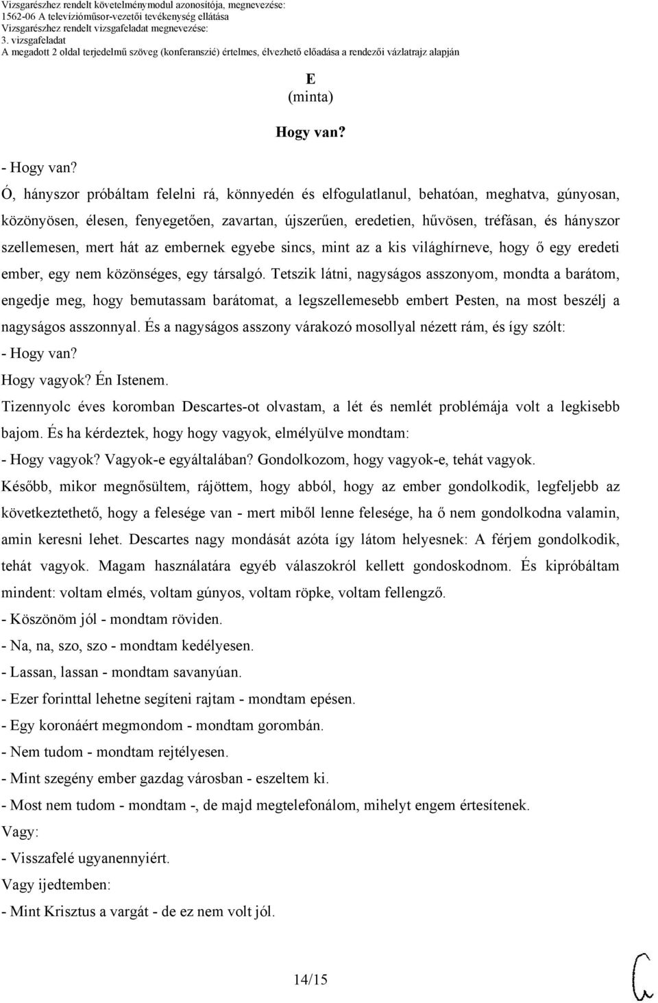 szellemesen, mert hát az embernek egyebe sincs, mint az a kis világhírneve, hogy ő egy eredeti ember, egy nem közönséges, egy társalgó.