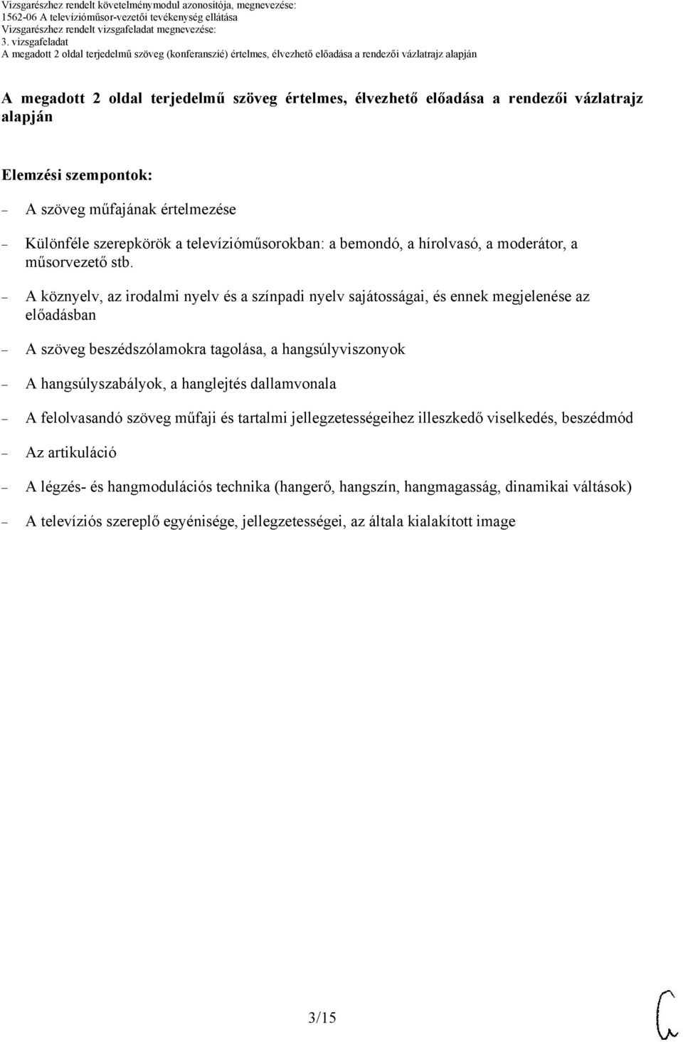 A köznyelv, az irodalmi nyelv és a színpadi nyelv sajátosságai, és ennek megjelenése az előadásban A szöveg beszédszólamokra tagolása, a hangsúlyviszonyok A hangsúlyszabályok, a