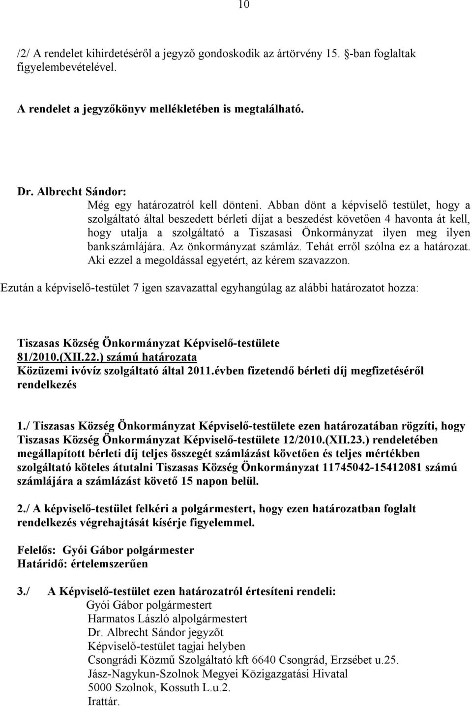 bankszámlájára. Az önkormányzat számláz. Tehát erről szólna ez a határozat. Aki ezzel a megoldással egyetért, az kérem szavazzon.