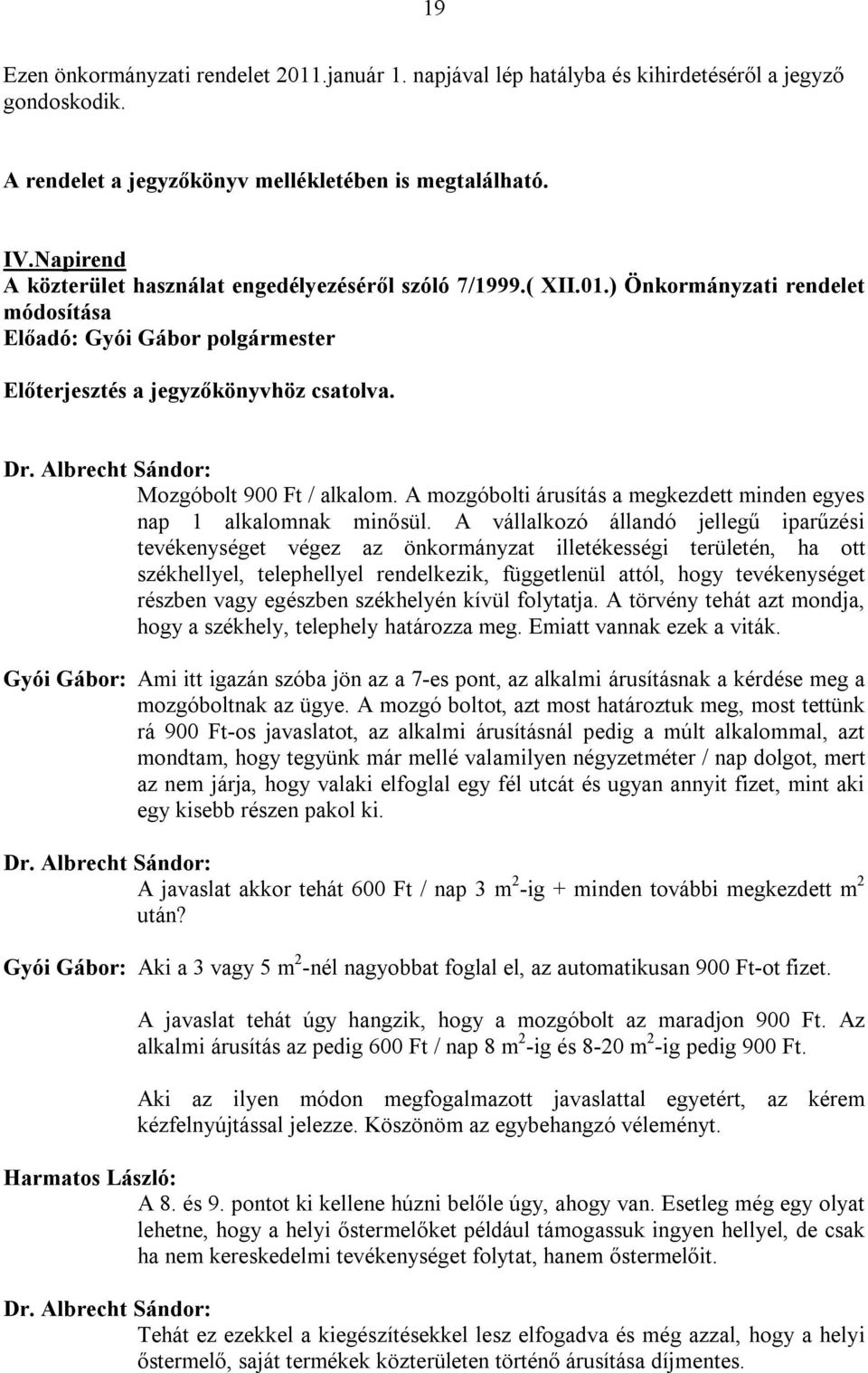 Mozgóbolt 900 Ft / alkalom. A mozgóbolti árusítás a megkezdett minden egyes nap 1 alkalomnak minősül.