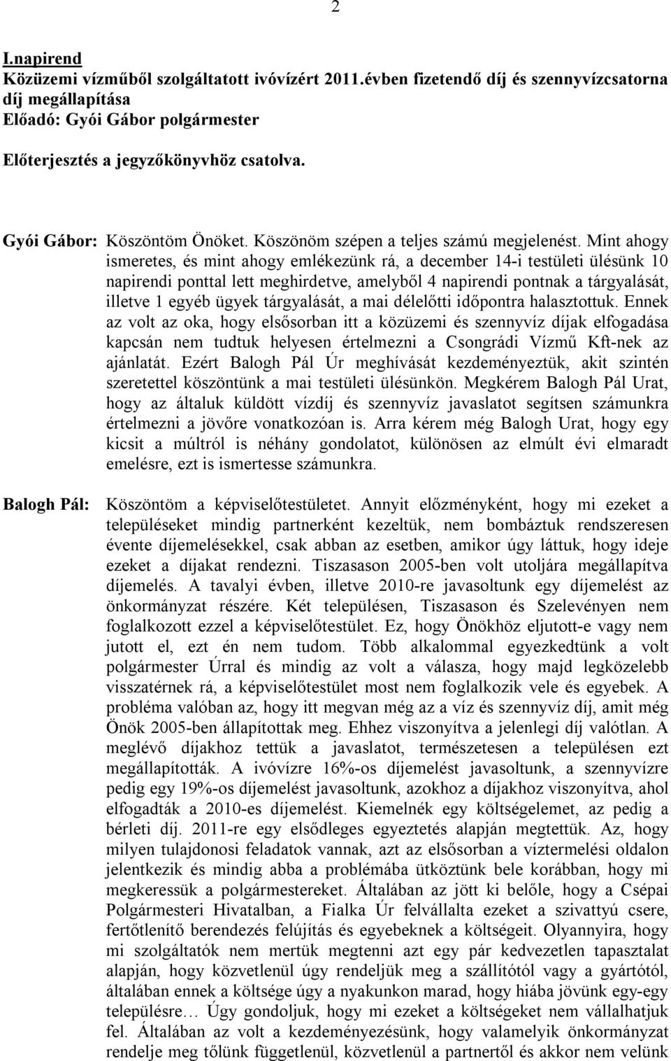 Mint ahogy ismeretes, és mint ahogy emlékezünk rá, a december 14-i testületi ülésünk 10 napirendi ponttal lett meghirdetve, amelyből 4 napirendi pontnak a tárgyalását, illetve 1 egyéb ügyek