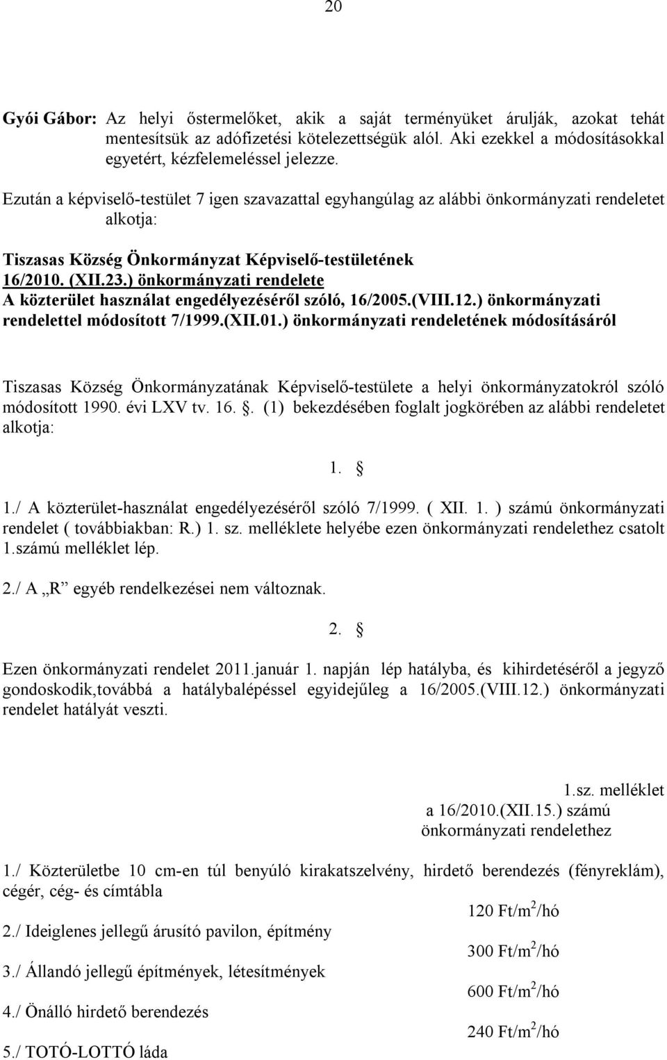 ) önkormányzati rendelete A közterület használat engedélyezéséről szóló, 16/2005.(VIII.12.) önkormányzati rendelettel módosított 7/1999.(XII.01.