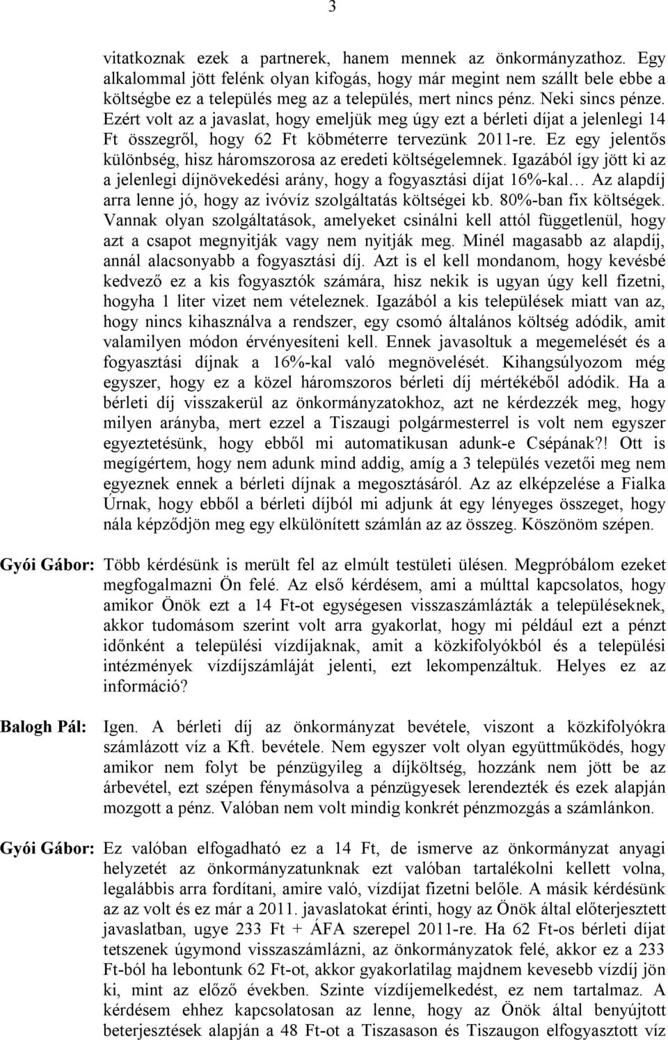 Ezért volt az a javaslat, hogy emeljük meg úgy ezt a bérleti díjat a jelenlegi 14 Ft összegről, hogy 62 Ft köbméterre tervezünk 2011-re.