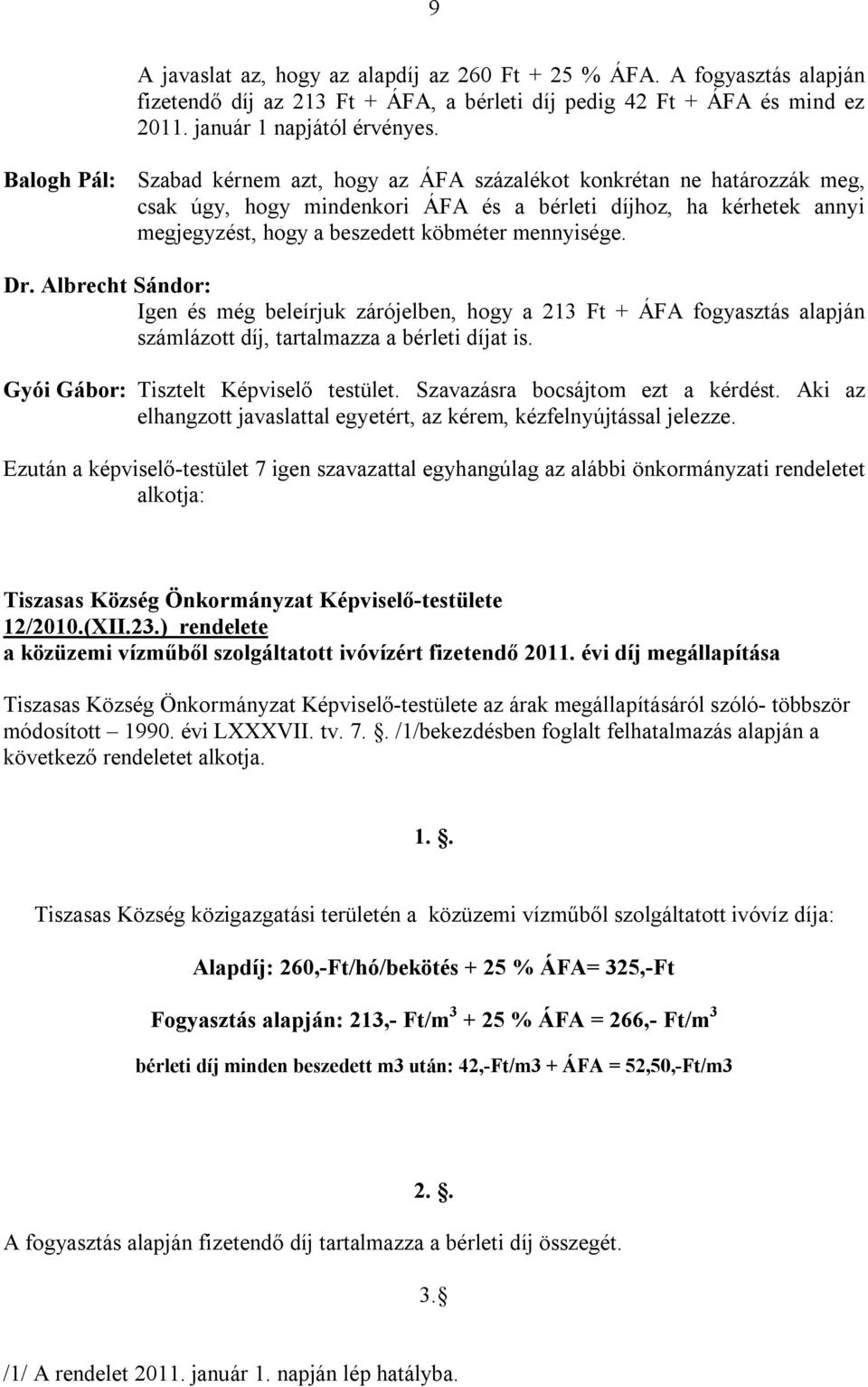 mennyisége. Igen és még beleírjuk zárójelben, hogy a 213 Ft + ÁFA fogyasztás alapján számlázott díj, tartalmazza a bérleti díjat is. Gyói Gábor: Tisztelt Képviselő testület.