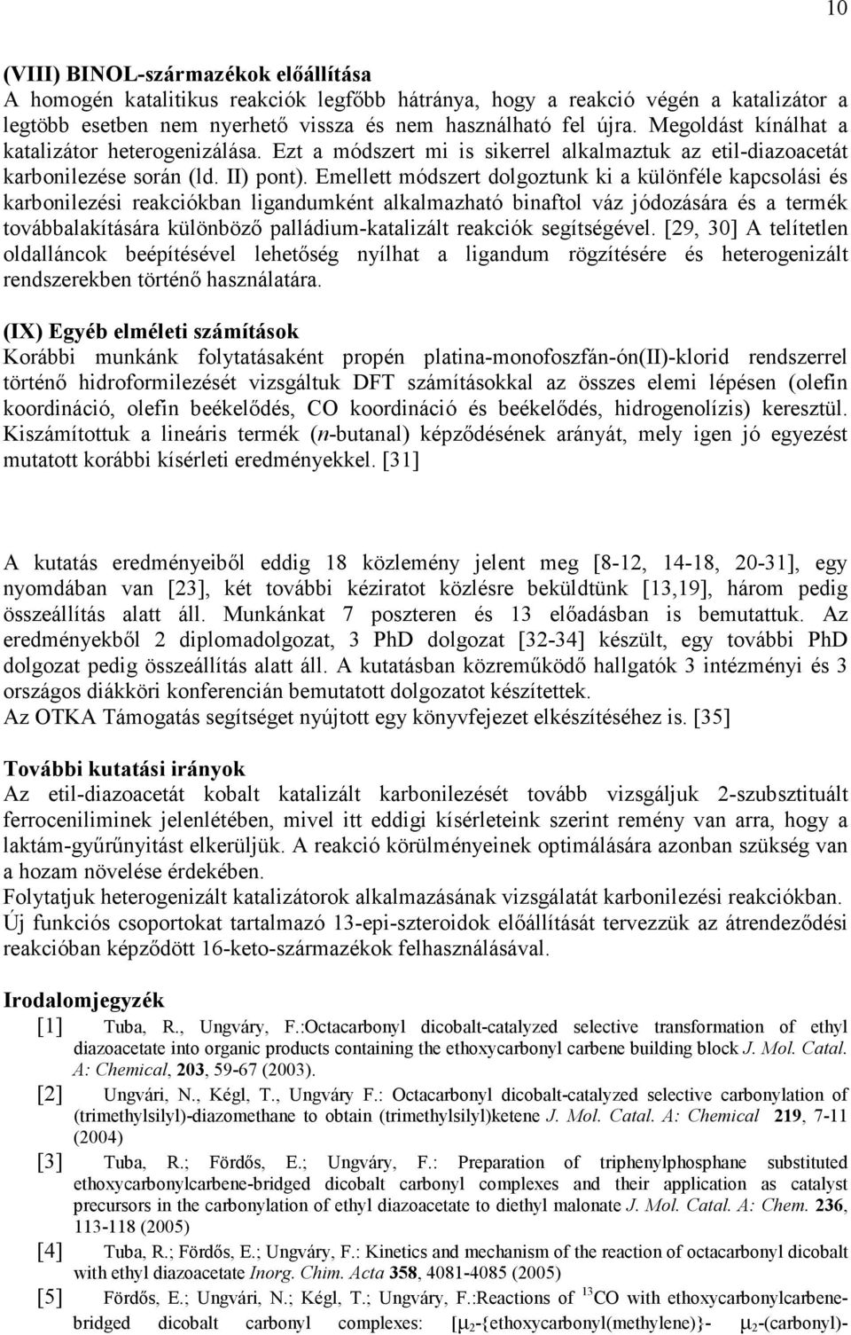 Emellett módszert dolgoztunk ki a különféle kapcsolási és karbonilezési reakciókban ligandumként alkalmazható binaftol váz jódozására és a termék továbbalakítására különböző palládium-katalizált