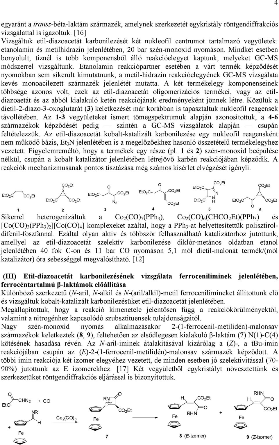 Mindkét esetben bonyolult, tíznél is több komponensből álló reakcióelegyet kaptunk, melyeket GC-MS módszerrel vizsgáltunk.