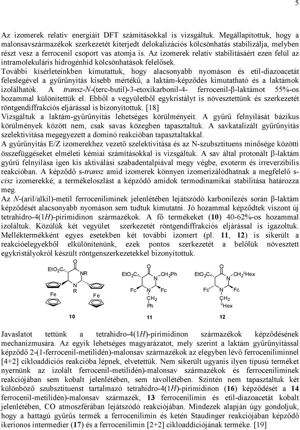 Az izomerek relatív stabilitásáért ezen felül az intramolekuláris hidrogénhíd kölcsönhatások felelősek.