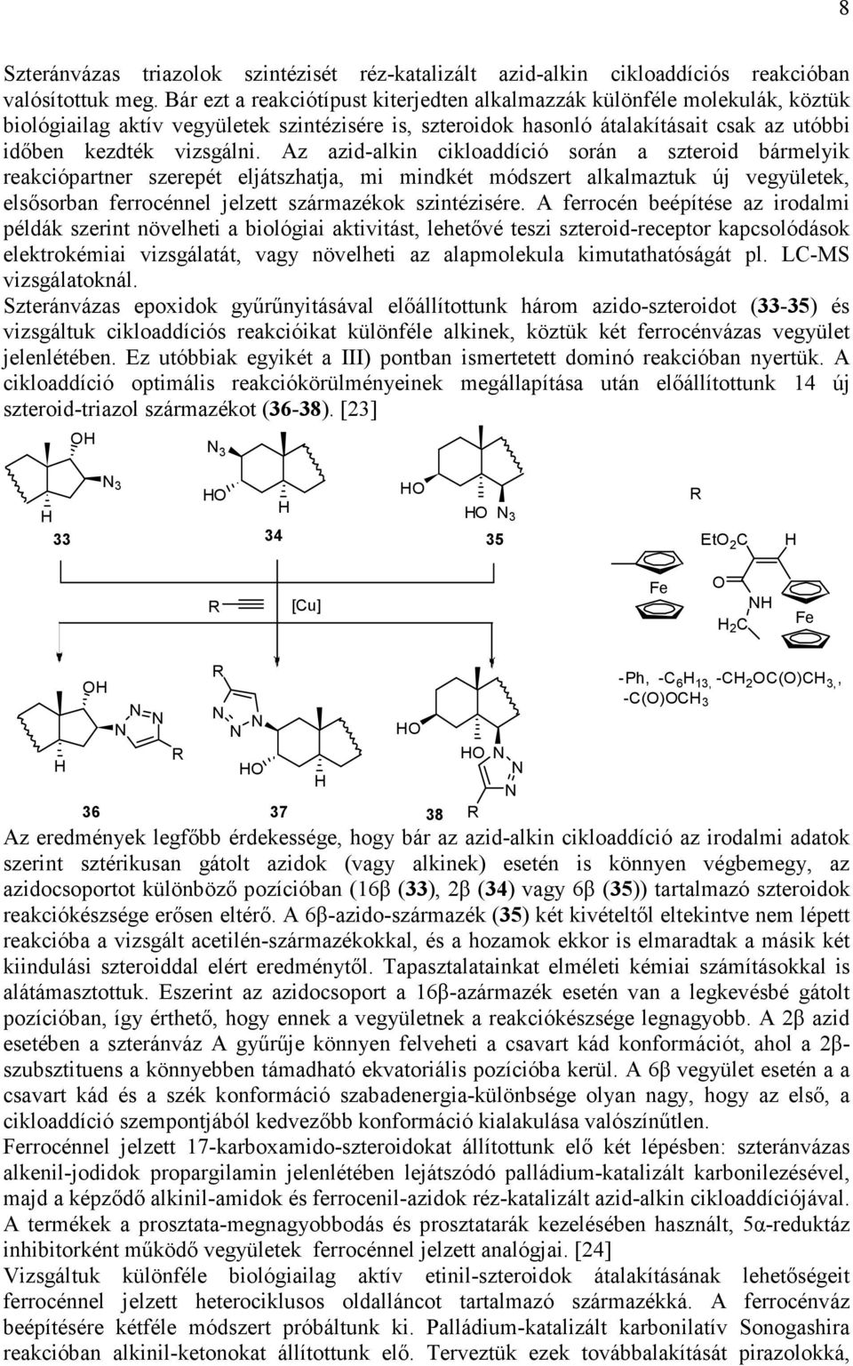 Az azid-alkin cikloaddíció során a szteroid bármelyik reakciópartner szerepét eljátszhatja, mi mindkét módszert alkalmaztuk új vegyületek, elsősorban ferrocénnel jelzett származékok szintézisére.