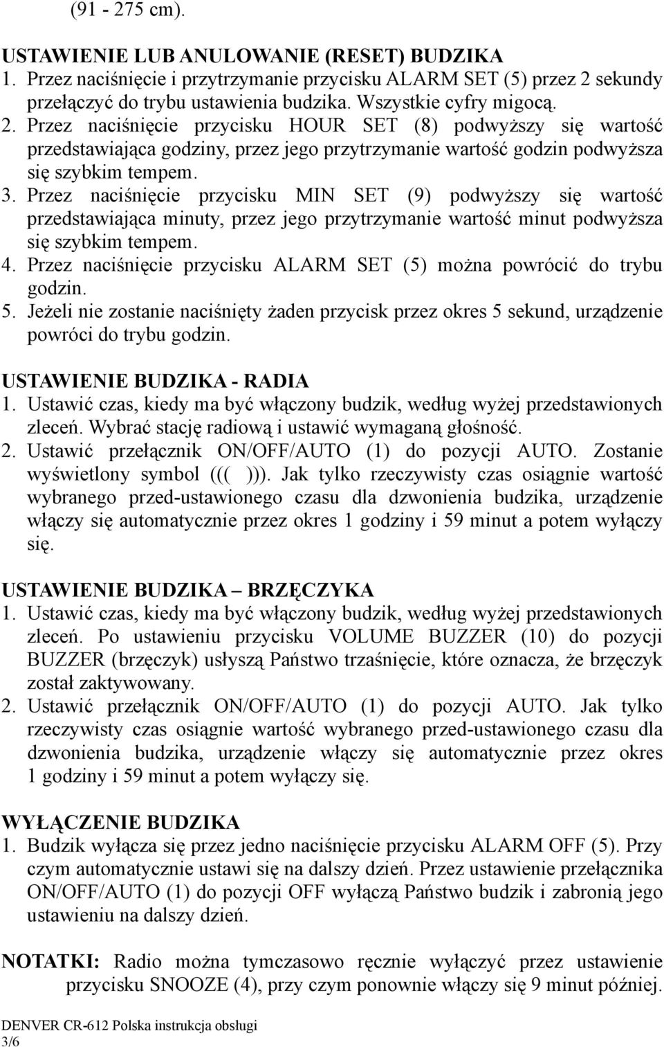 Przez naciśnięcie przycisku HOUR SET (8) podwyższy się wartość przedstawiająca godziny, przez jego przytrzymanie wartość godzin podwyższa się szybkim tempem. 3.