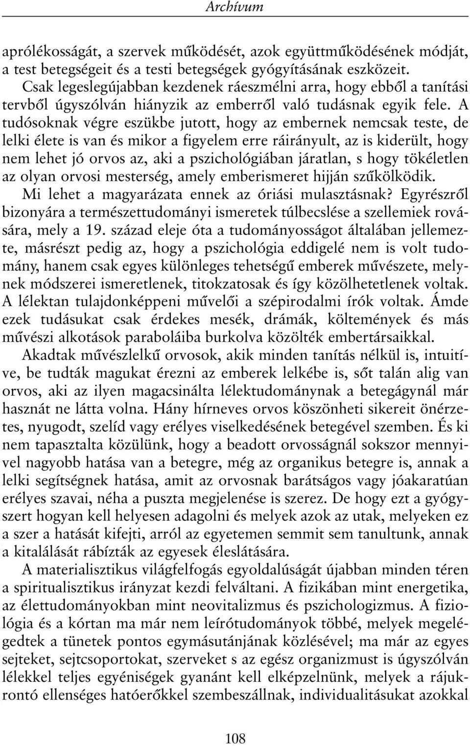 A tudósoknak végre eszükbe jutott, hogy az embernek nemcsak teste, de lelki élete is van és mikor a figyelem erre ráirányult, az is kiderült, hogy nem lehet jó orvos az, aki a pszichológiában