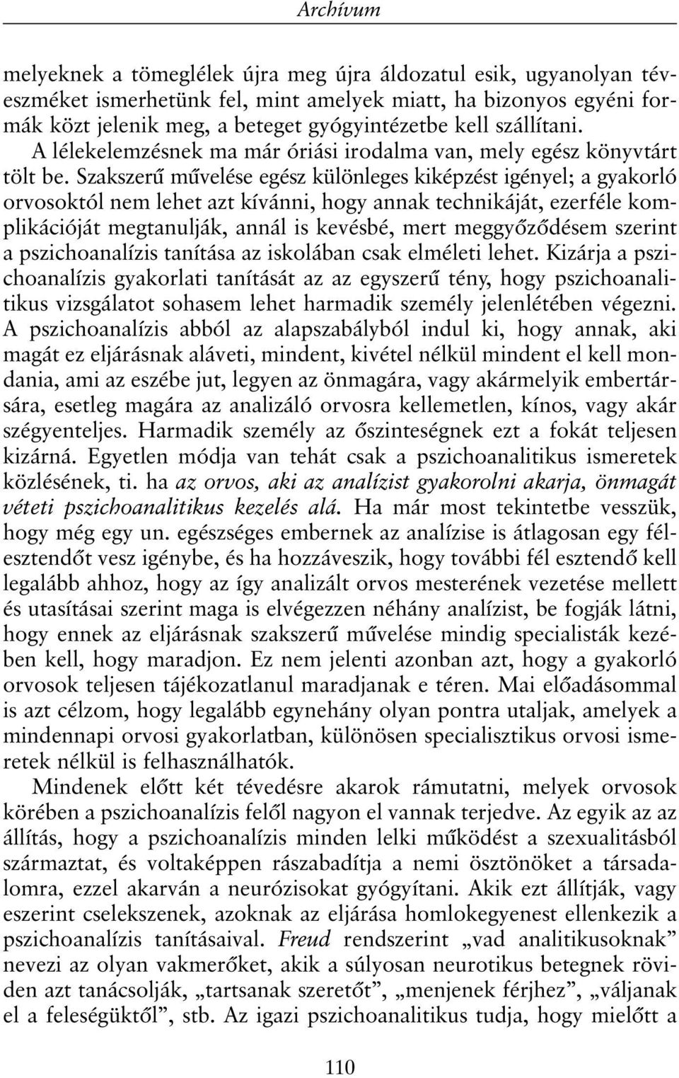 Szakszerû mûvelése egész különleges kiképzést igényel; a gyakorló orvosoktól nem lehet azt kívánni, hogy annak technikáját, ezerféle komplikációját megtanulják, annál is kevésbé, mert meggyõzõdésem