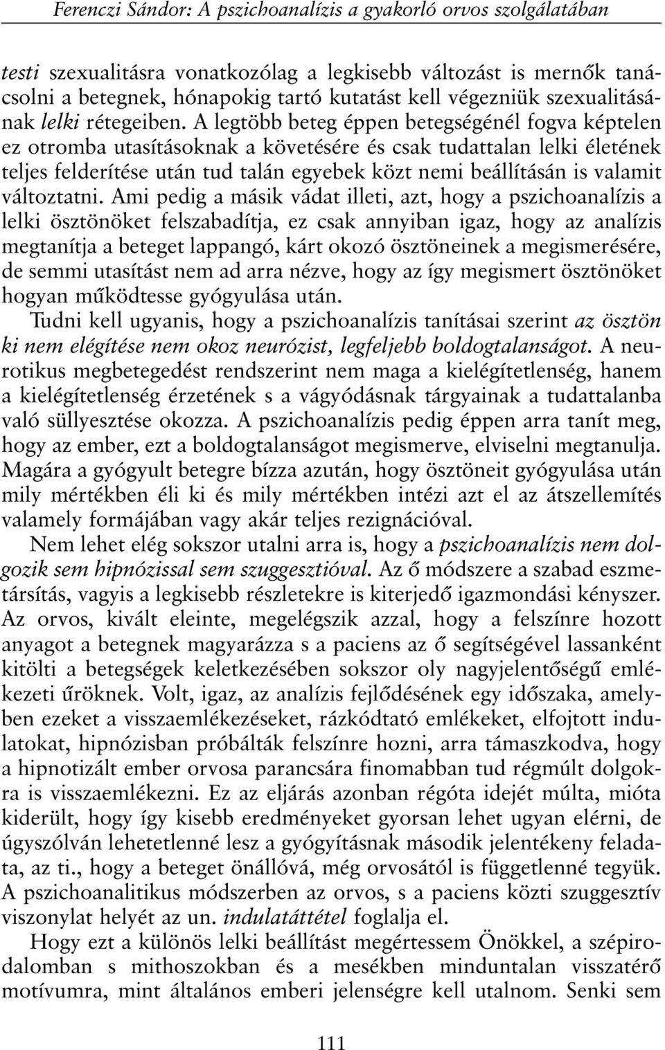 A legtöbb beteg éppen betegségénél fogva képtelen ez otromba utasításoknak a követésére és csak tudattalan lelki életének teljes felderítése után tud talán egyebek közt nemi beállításán is valamit