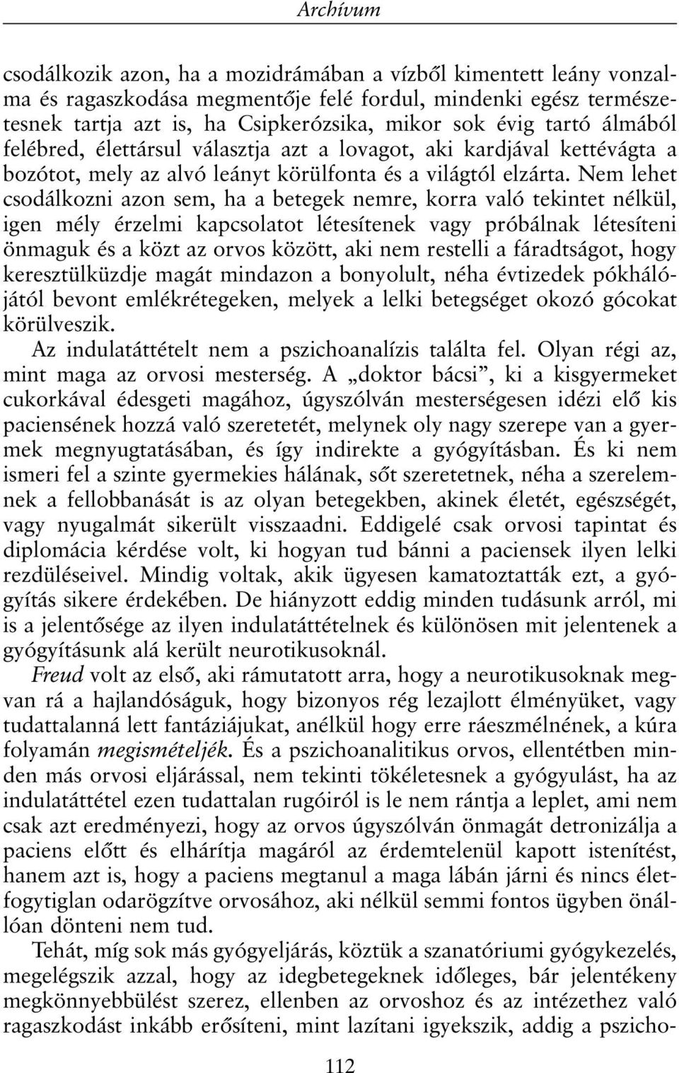 Nem lehet csodálkozni azon sem, ha a betegek nemre, korra való tekintet nélkül, igen mély érzelmi kapcsolatot létesítenek vagy próbálnak létesíteni önmaguk és a közt az orvos között, aki nem restelli