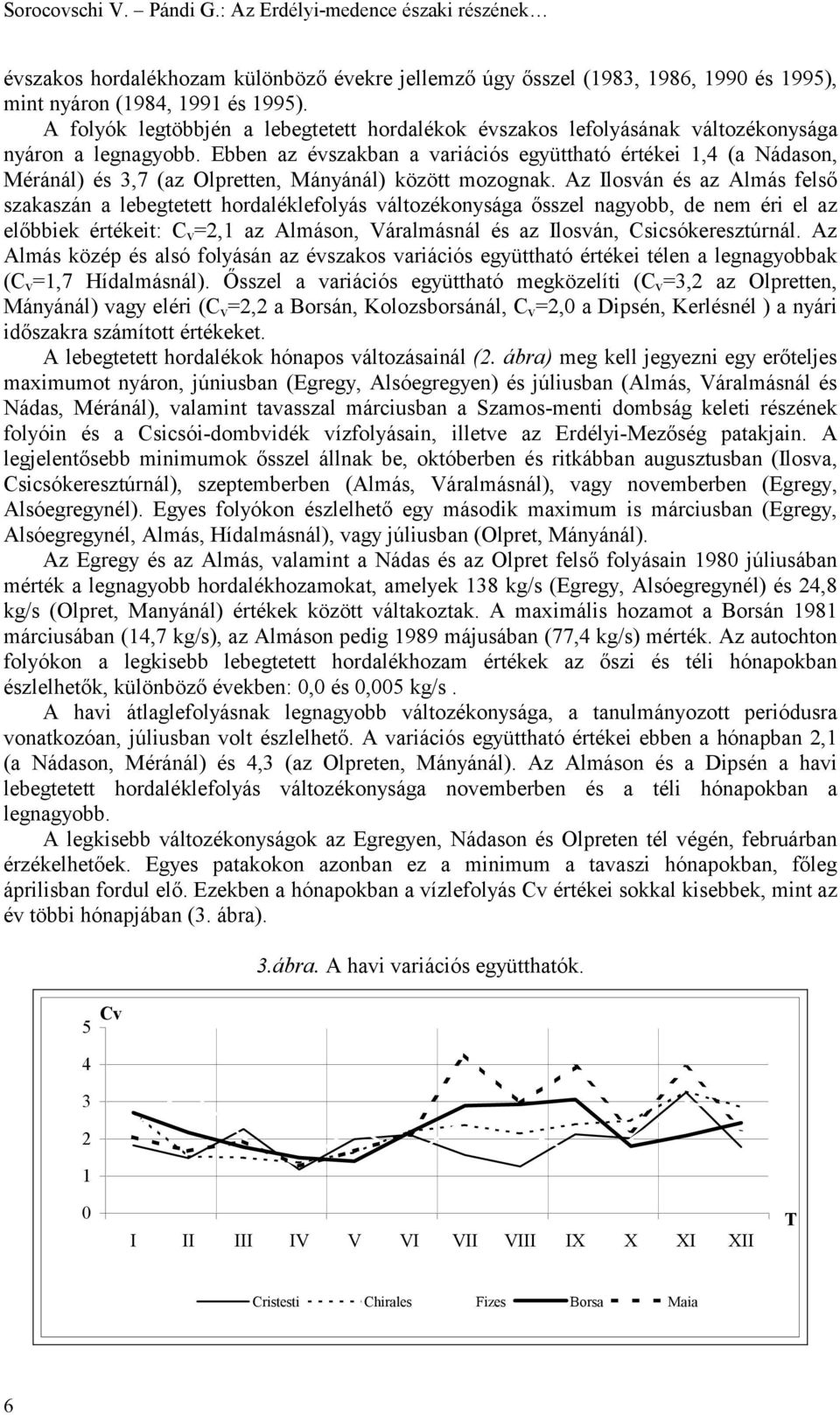 Ebben az évszakban a variációs együttható értékei, (a Nádason, Méránál) és, (az Olpretten, Mányánál) között mozognak.