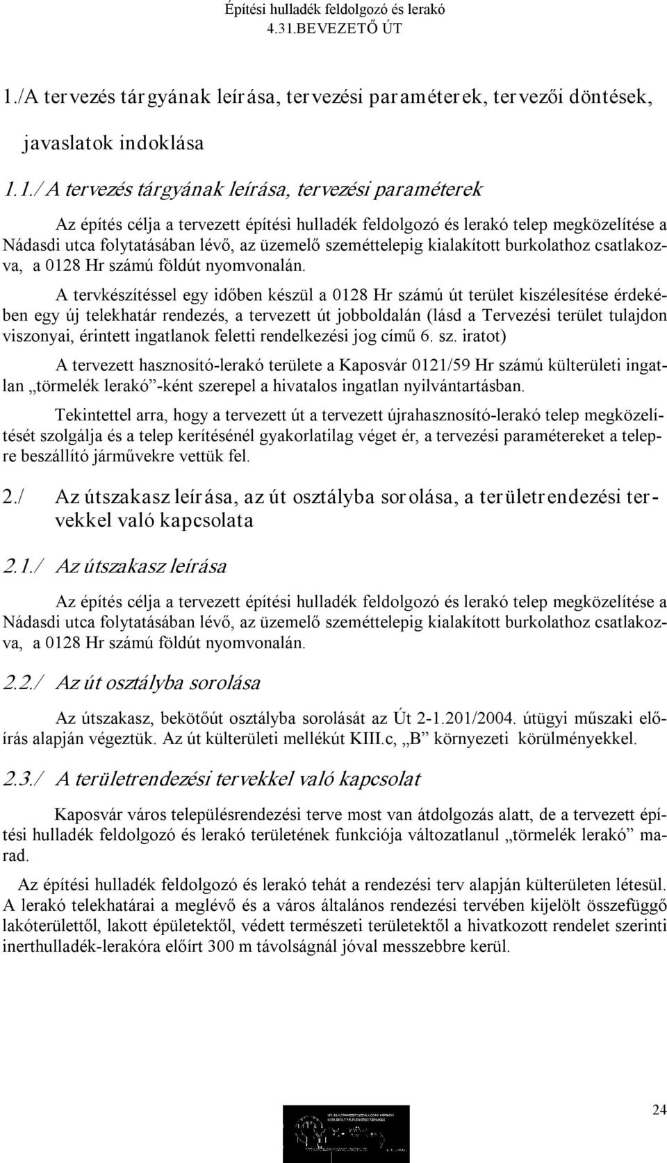 A tervkészítéssel egy időben készül a 0128 Hr számú út terület kiszélesítése érdekében egy új telekhatár rendezés, a tervezett út jobboldalán (lásd a Tervezési terület tulajdon viszonyai, érintett