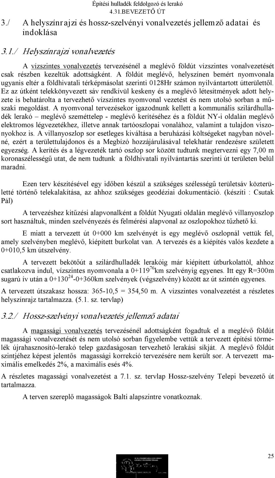 A földút meglévő, helyszínen bemért nyomvonala ugyanis eltér a földhivatali térképmásolat szerinti 0128Hr számon nyilvántartott útterülettől.