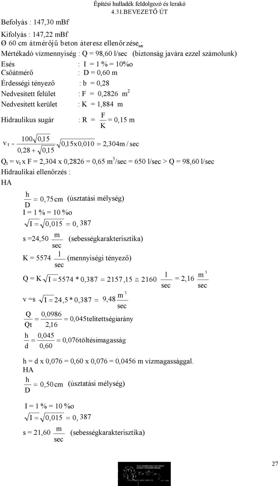 x 0, 010 2, 304 m / Q t v t x F 2,304 x 0,2826 0,65 m 3 / 650 l/ > Q 98,60 l/ Hidraulikai ellenőrzés : HA h 0, 75 cm (úsztatási mélység) D I 1 % 10 %o I 0, 015 0, 387 m s 24,50