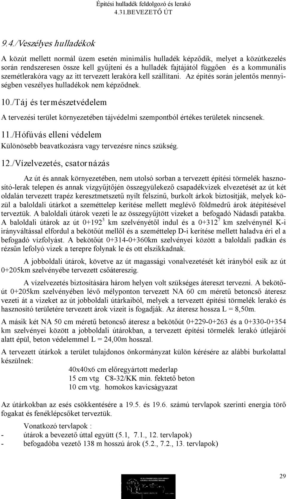 /Táj és természetvédelem A tervezési terület környezetében tájvédelmi szempontból értékes területek nincsenek. 11./Hófúvás elleni védelem Különösebb beavatkozásra vagy tervezésre nincs szükség. 12.