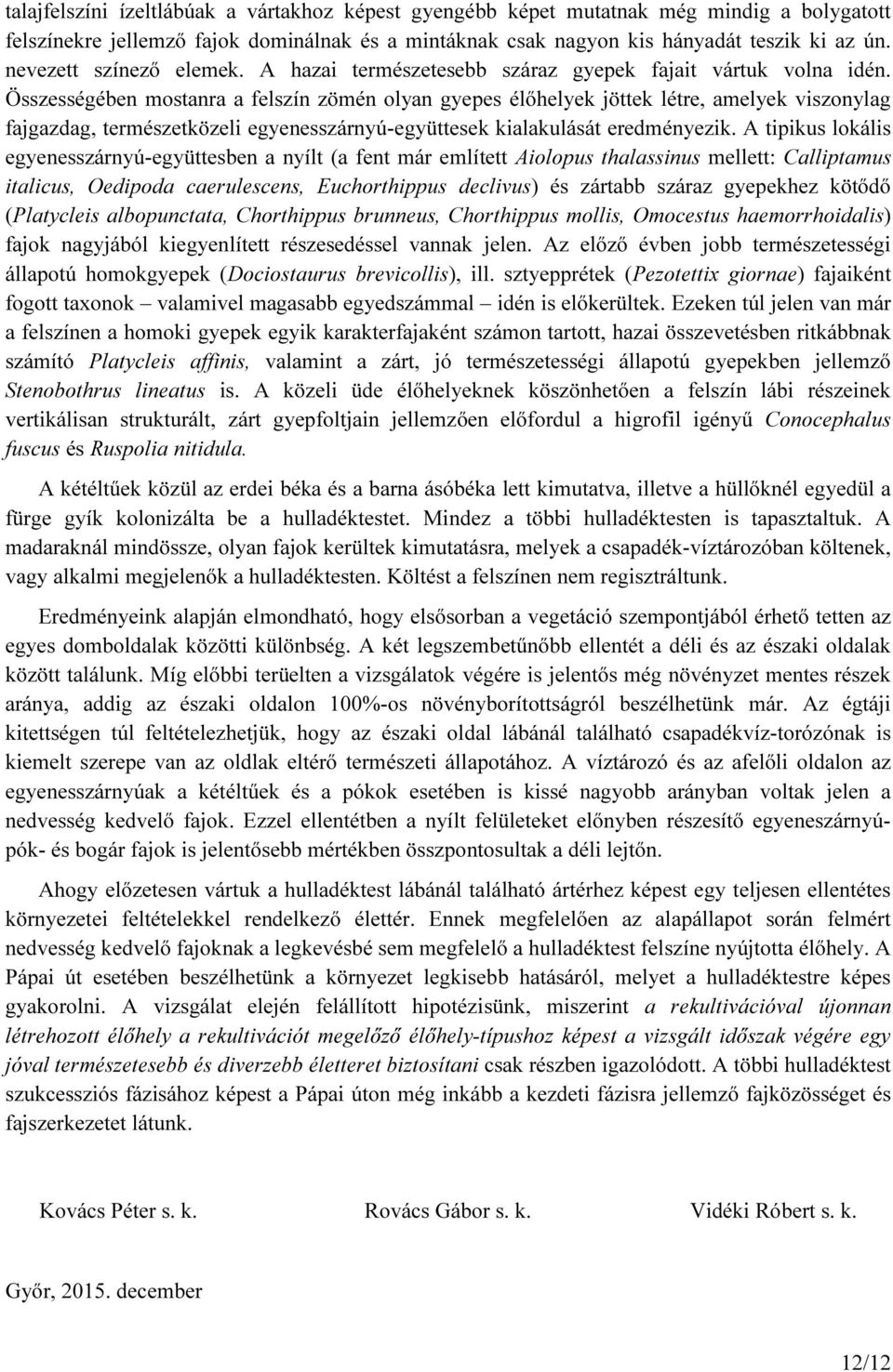 Összességében mostanra a felszín zömén olyan gyepes élőhelyek jöttek létre, amelyek viszonylag fajgazdag, természetközeli egyenesszárnyú-együttesek kialakulását eredményezik.