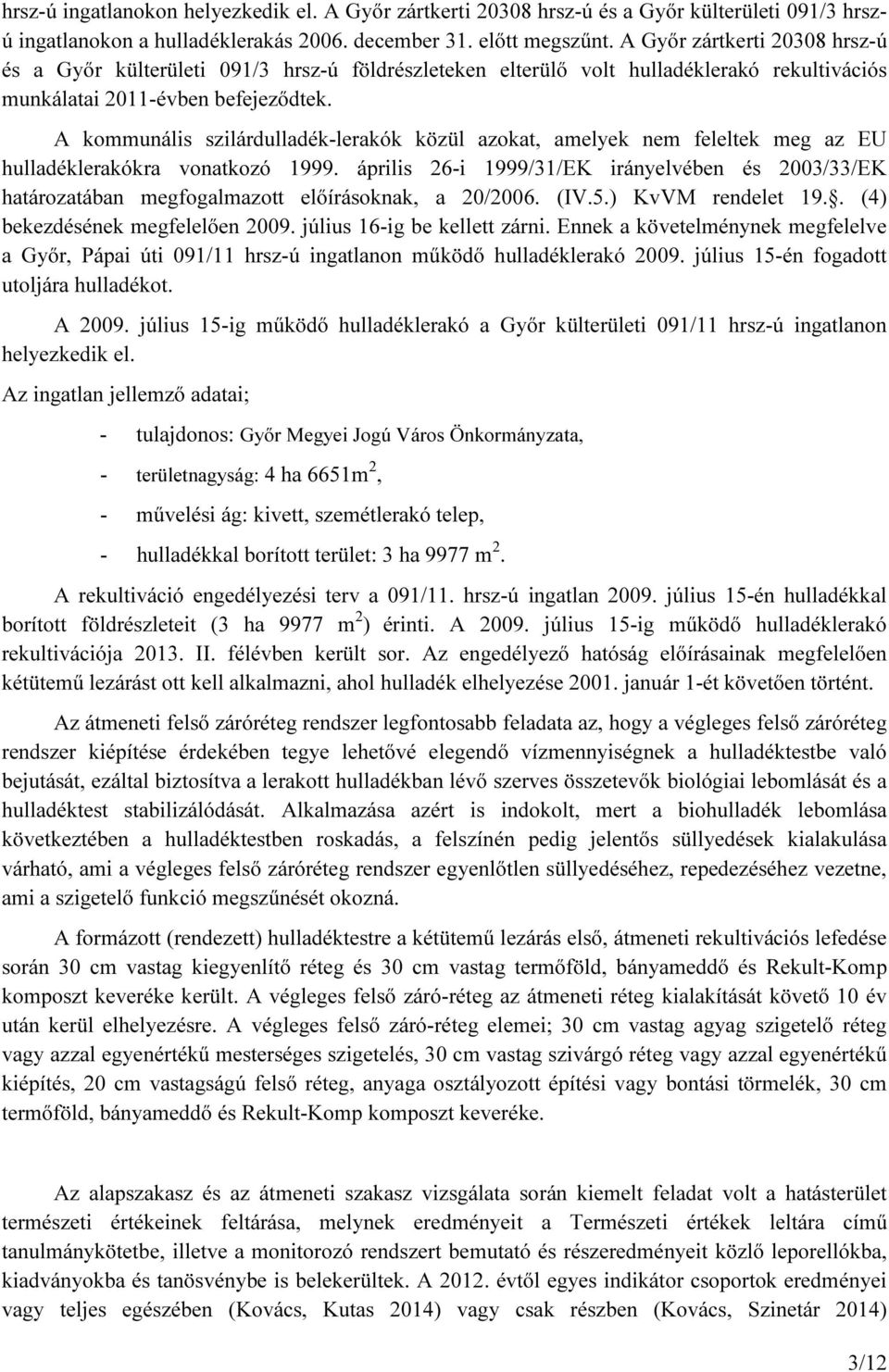 A kommunális szilárdulladék-lerakók közül azokat, amelyek nem feleltek meg az EU hulladéklerakókra vonatkozó 1999.