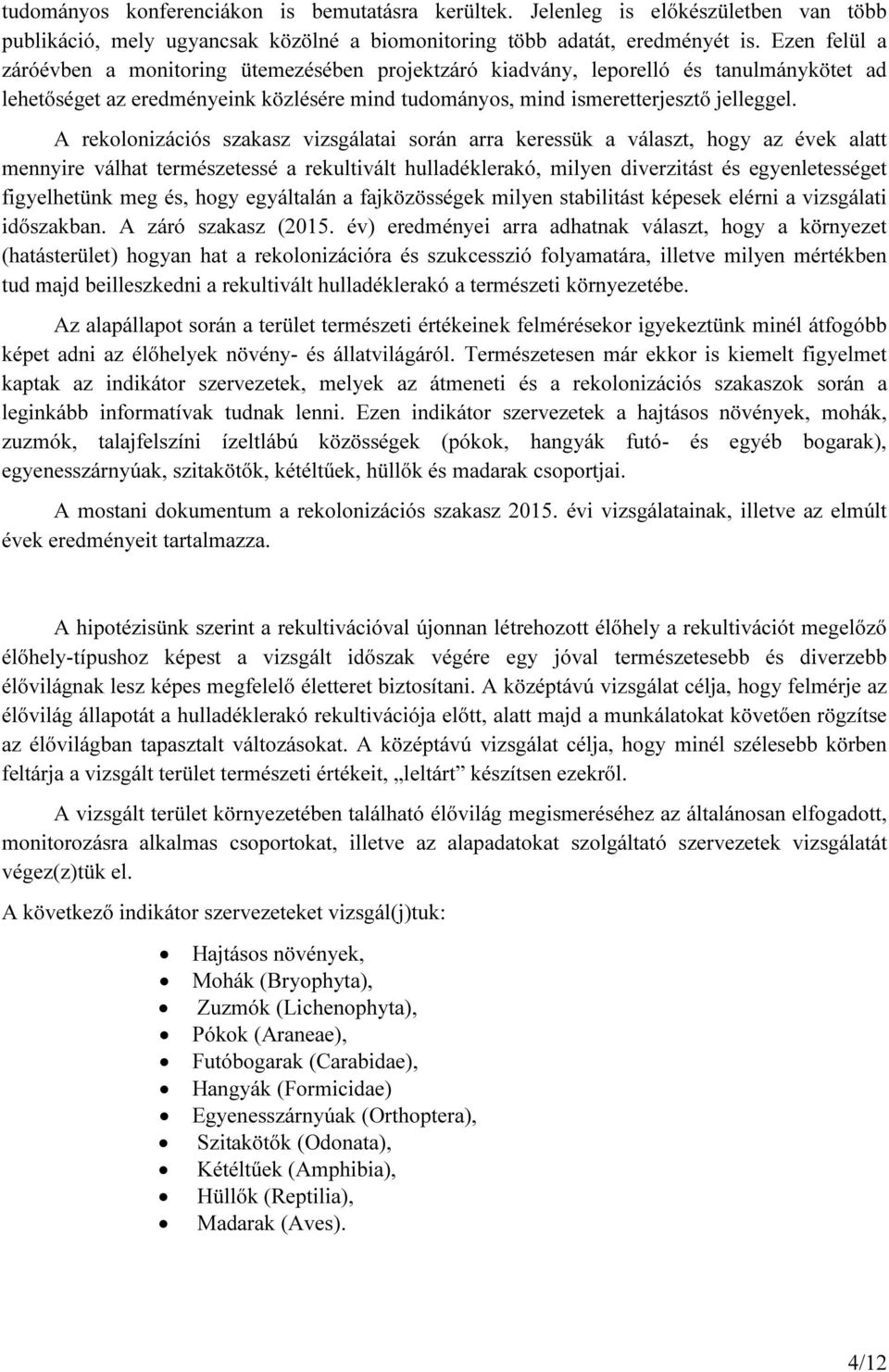 A rekolonizációs szakasz vizsgálatai során arra keressük a választ, hogy az évek alatt mennyire válhat természetessé a rekultivált hulladéklerakó, milyen diverzitást és egyenletességet figyelhetünk