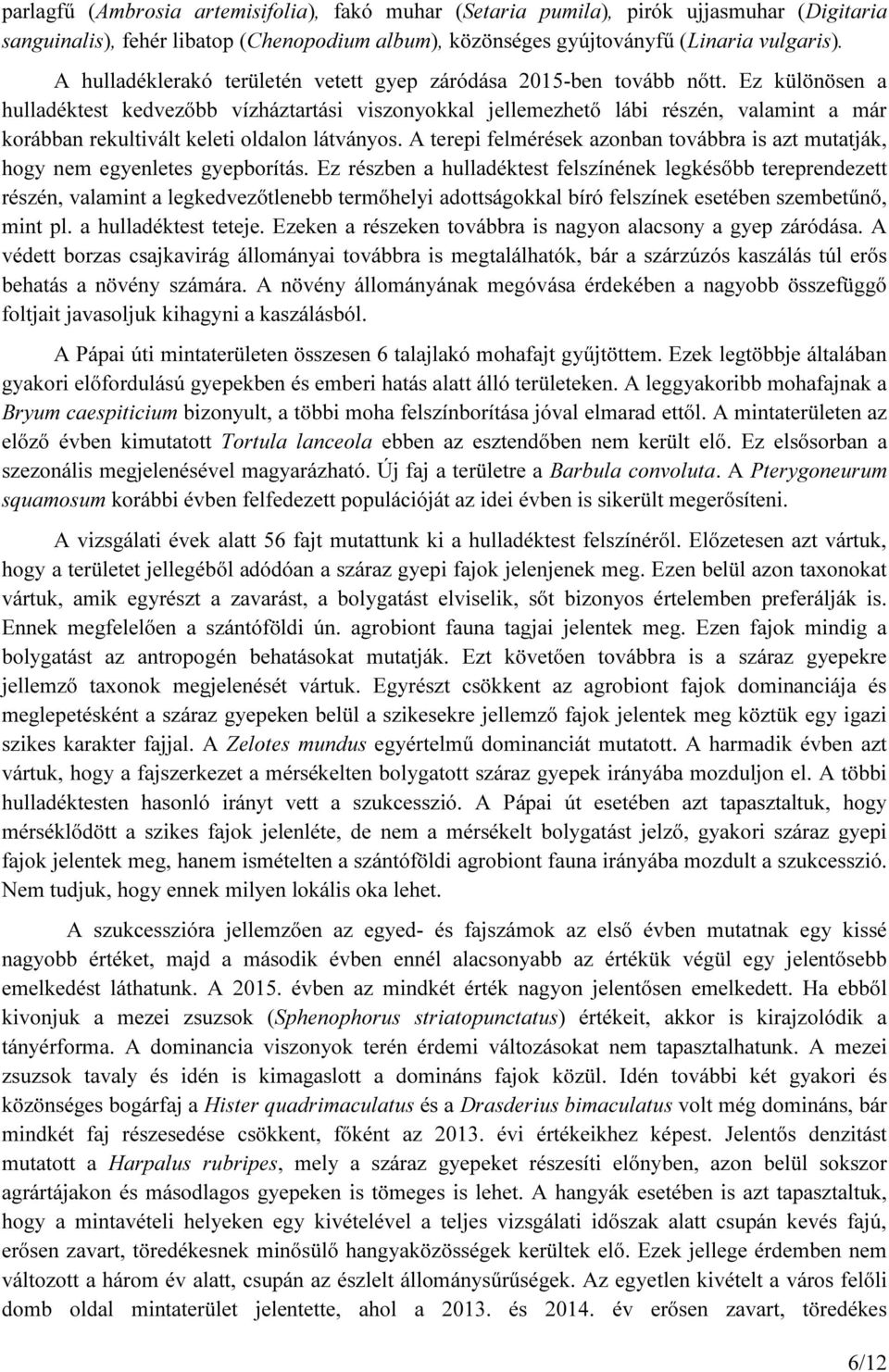 Ez különösen a hulladéktest kedvezőbb vízháztartási viszonyokkal jellemezhető lábi részén, valamint a már korábban rekultivált keleti oldalon látványos.