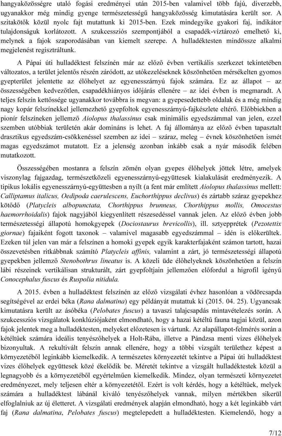 A szukcessziós szempontjából a csapadék-víztározó emelhető ki, melynek a fajok szaporodásában van kiemelt szerepe. A hulladéktesten mindössze alkalmi megjelenést regisztráltunk.