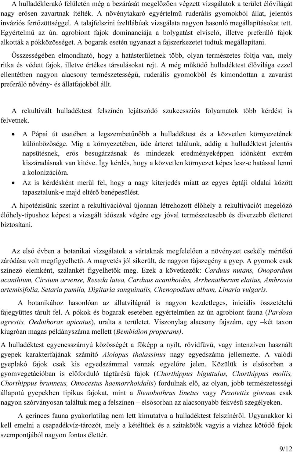 agrobiont fajok dominanciája a bolygatást elviselő, illetve preferáló fajok alkották a pókközösséget. A bogarak esetén ugyanazt a fajszerkezetet tudtuk megállapítani.