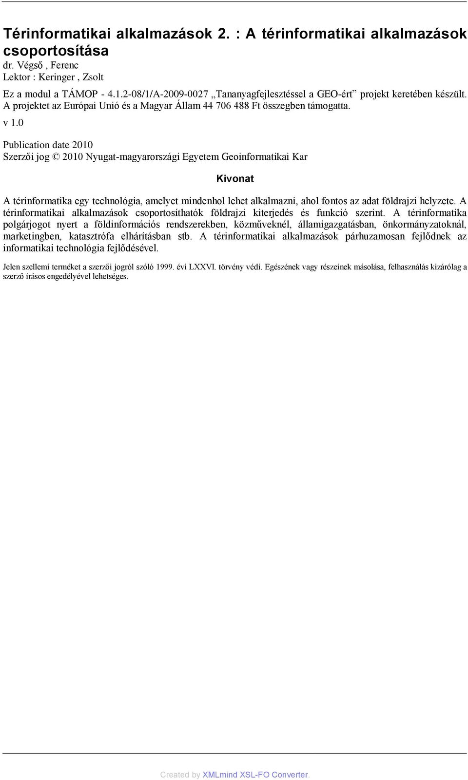 0 Publication date 2010 Szerzői jog 2010 Nyugat-magyarországi Egyetem Geoinformatikai Kar Kivonat A térinformatika egy technológia, amelyet mindenhol lehet alkalmazni, ahol fontos az adat földrajzi