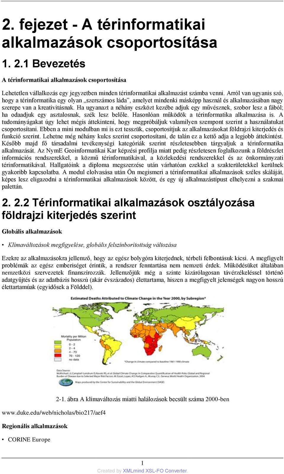 Ha ugyanazt a néhány eszközt kezébe adjuk egy művésznek, szobor lesz a fából; ha odaadjuk egy asztalosnak, szék lesz belőle. Hasonlóan működök a térinformatika alkalmazása is.