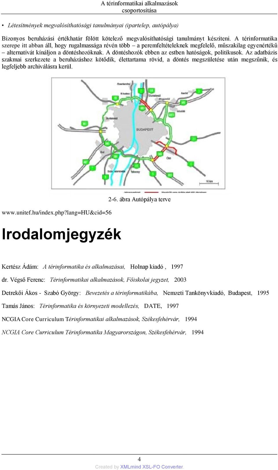 A döntéshozók ebben az estben hatóságok, politikusok. Az adatbázis szakmai szerkezete a beruházáshoz kötődik, élettartama rövid, a döntés megszületése után megszűnik, és legfeljebb archiválásra kerül.