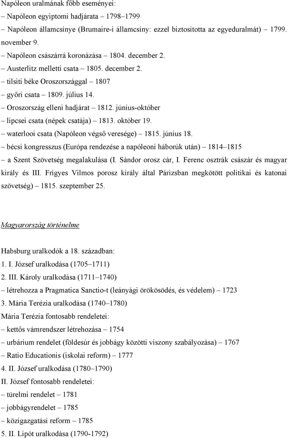 június-október lipcsei csata (népek csatája) 1813. október 19. waterlooi csata (Napóleon végső veresége) 1815. június 18.