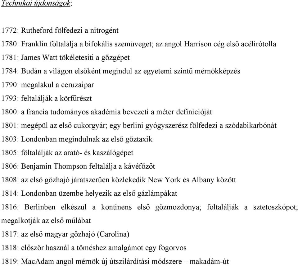 megépül az első cukorgyár; egy berlini gyógyszerész fölfedezi a szódabikarbónát 1803: Londonban megindulnak az első gőztaxik 1805: föltalálják az arató- és kaszálógépet 1806: Benjamin Thompson