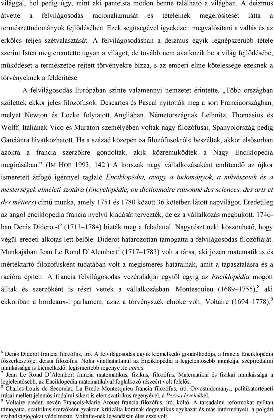 A felvilágosodásban a deizmus egyik legnépszerűbb tétele szerint Isten megteremtette ugyan a világot, de tovább nem avatkozik be a világ fejlődésébe, működését a természetbe rejtett törvényekre