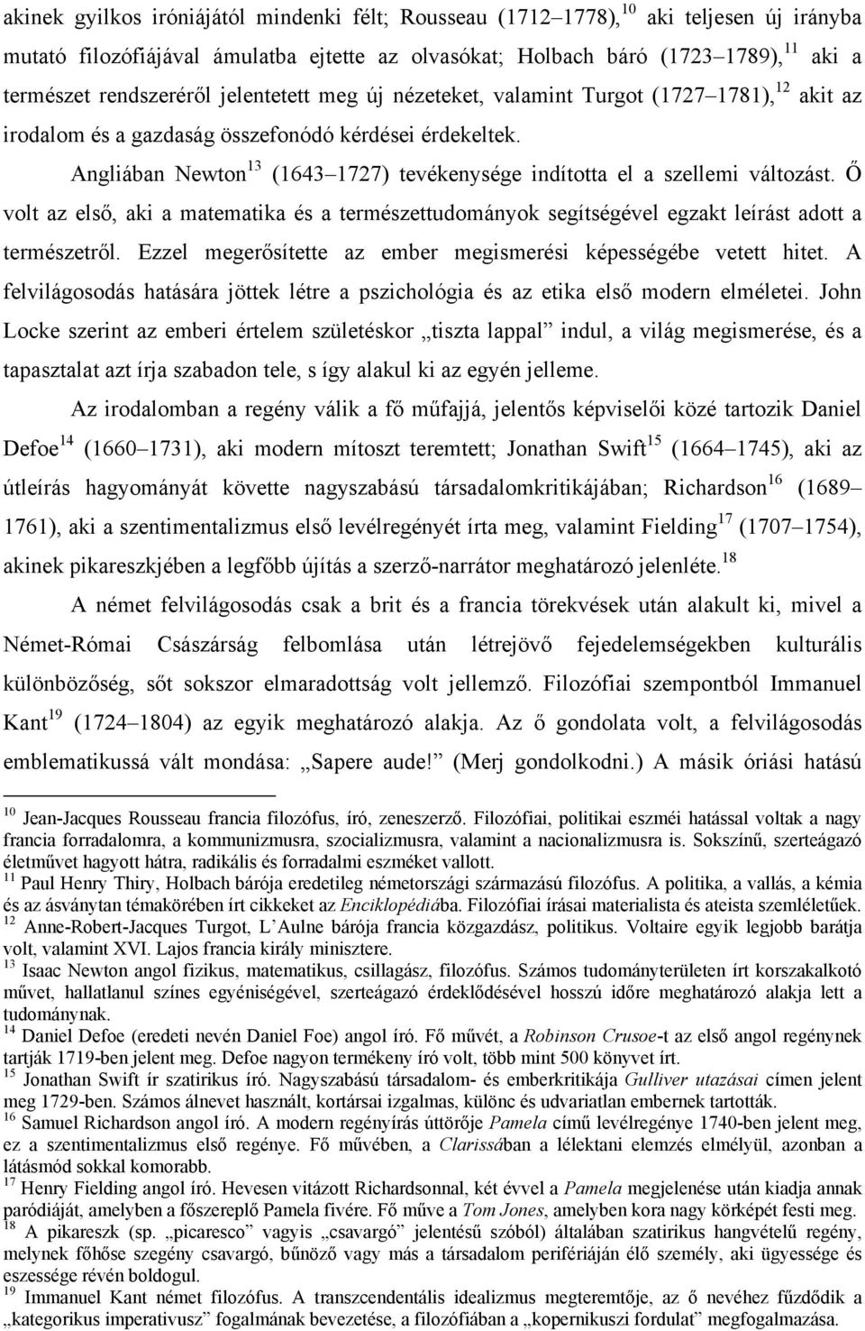 Angliában Newton 13 (1643 1727) tevékenysége indította el a szellemi változást. Ő volt az első, aki a matematika és a természettudományok segítségével egzakt leírást adott a természetről.