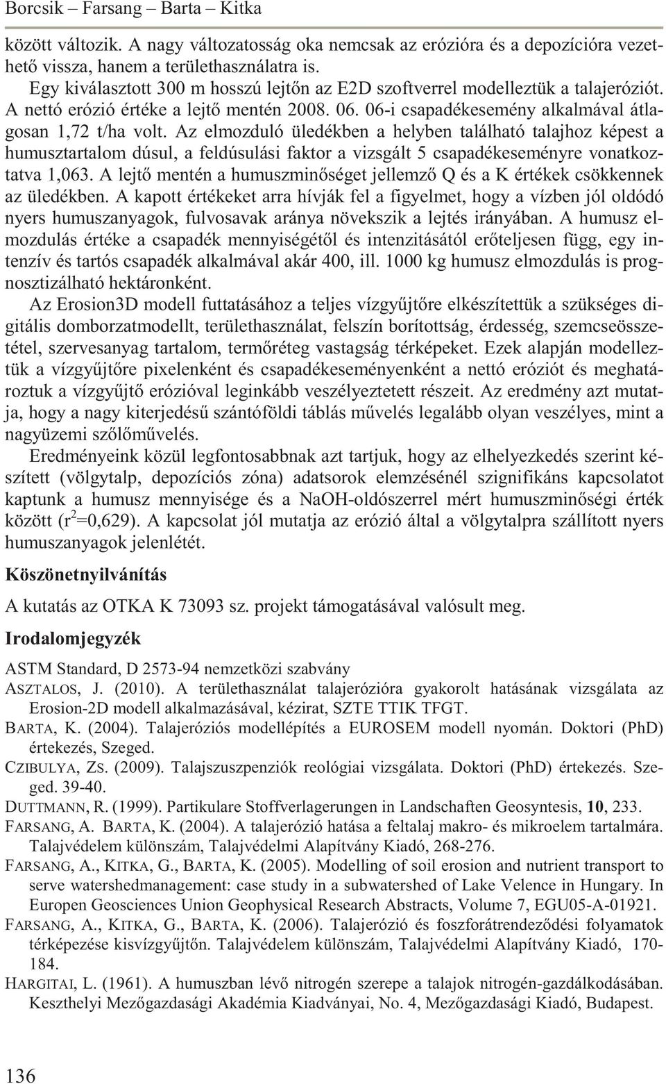 Az elmozduló üledékben a helyben található talajhoz képest a humusztartalom dúsul, a feldúsulási faktor a vizsgált 5 csapadékeseményre vonatkoztatva 1,063.