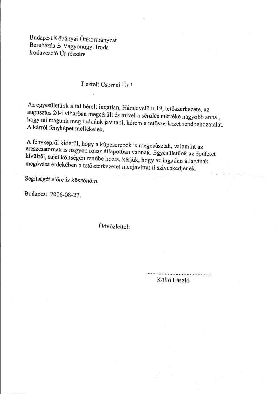 A kárról fényképet mellékelek. A fényképről kiderül, hogy a kúpcserepek is megcsúsztak, valamint az ereszcsatornák is nagyon rossz áffapotban vannak.