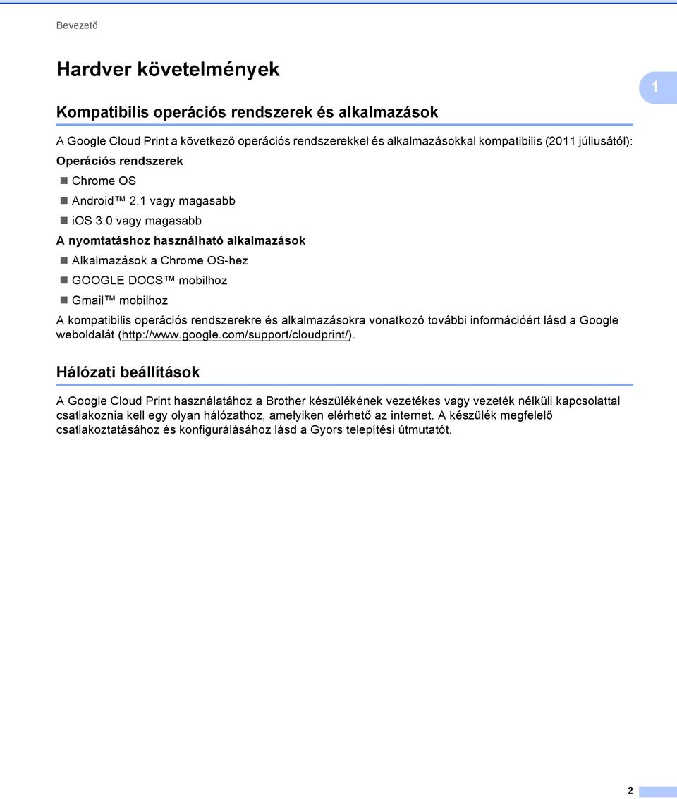 0 vagy magasabb A nyomtatáshoz használható alkalmazások Alkalmazások a Chrome OS-hez GOOGLE DOCS mobilhoz Gmail mobilhoz A kompatibilis operációs rendszerekre és alkalmazásokra vonatkozó további