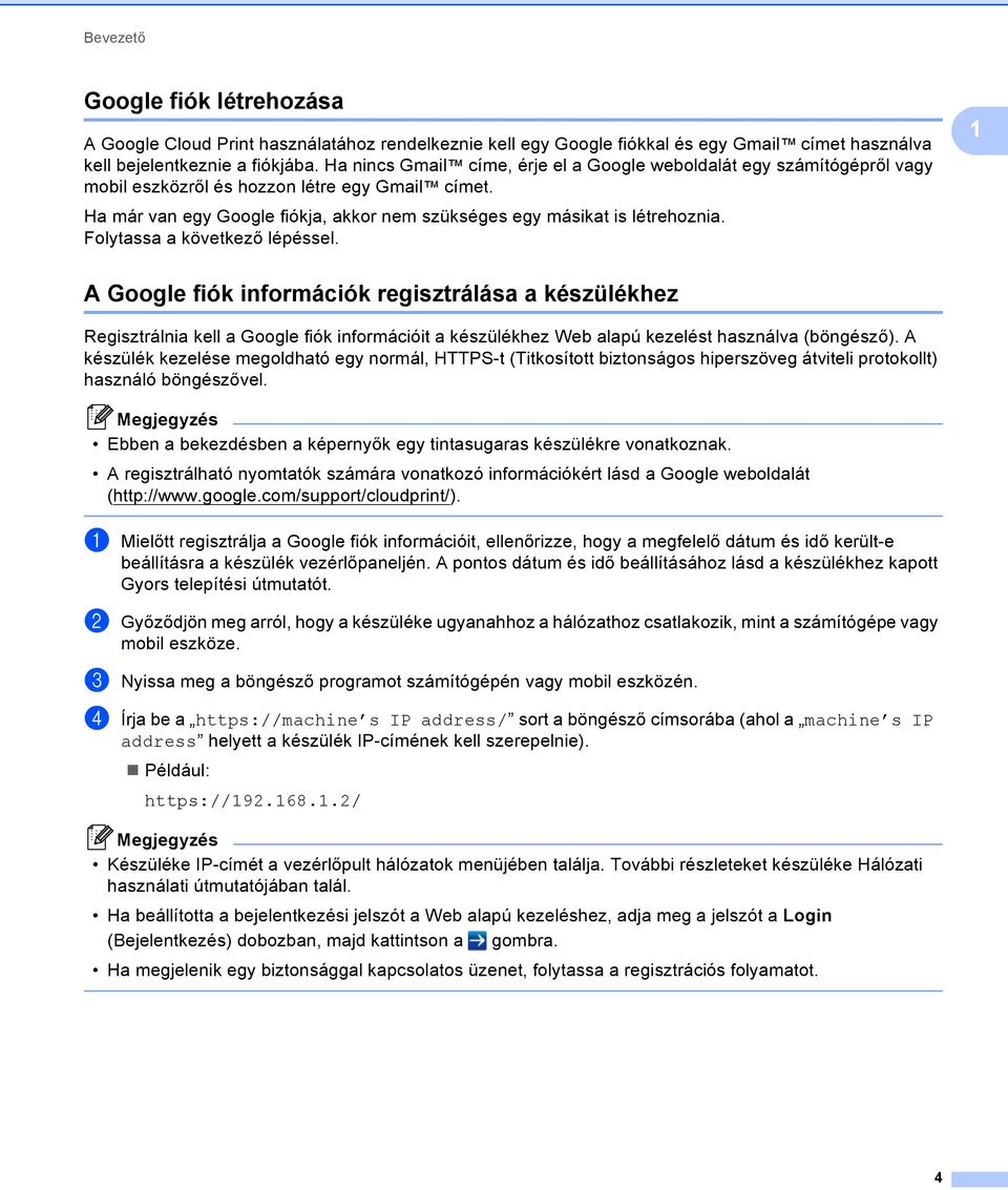 Folytassa a következő lépéssel. A Google fiók információk regisztrálása a készülékhez Regisztrálnia kell a Google fiók információit a készülékhez Web alapú kezelést használva (böngésző).