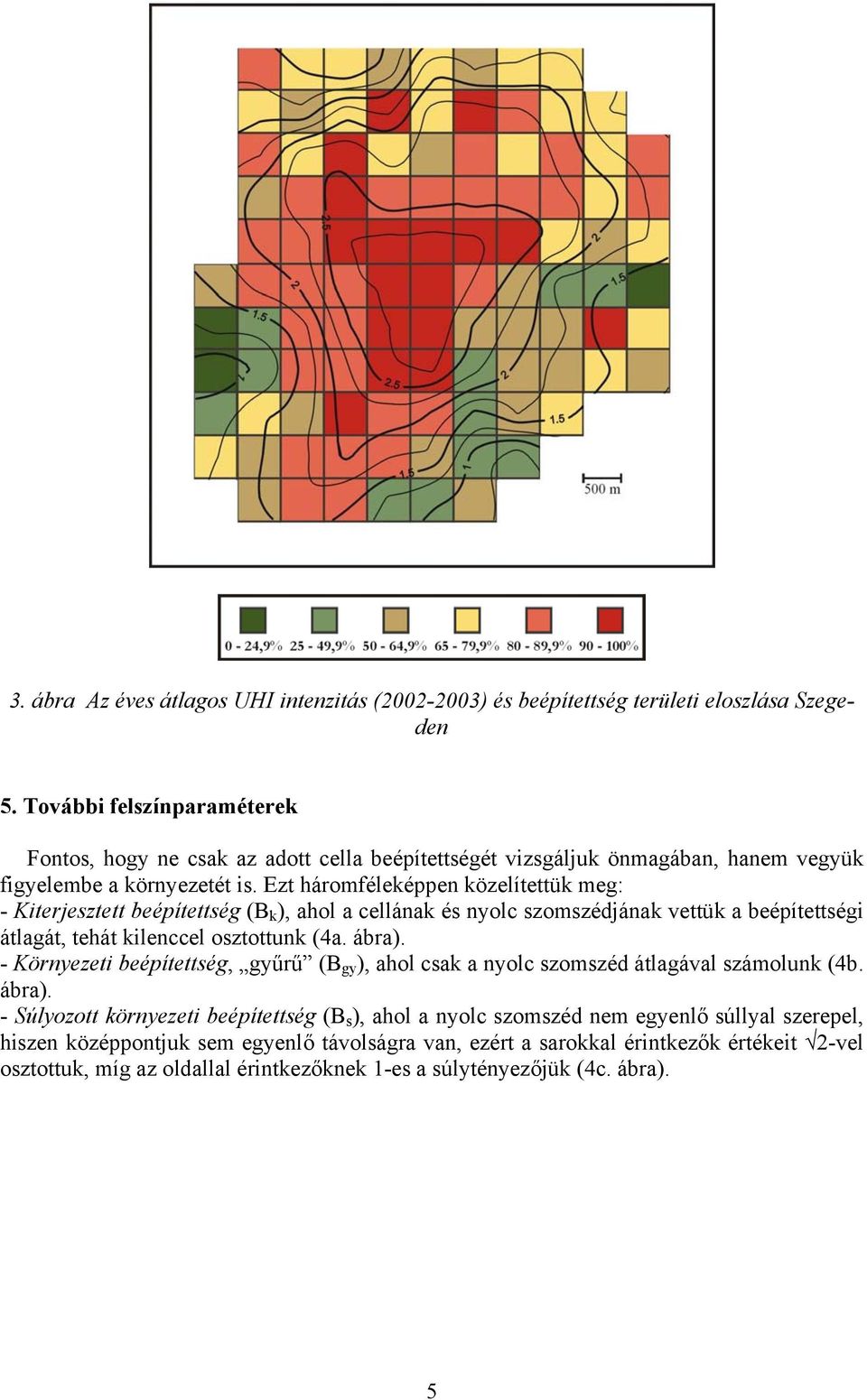 Ezt háromféleképpen közelítettük meg: - Kiterjesztett beépítettség (B k ), ahol a cellának és nyolc szomszédjának vettük a beépítettségi átlagát, tehát kilenccel osztottunk (4a. ábra).