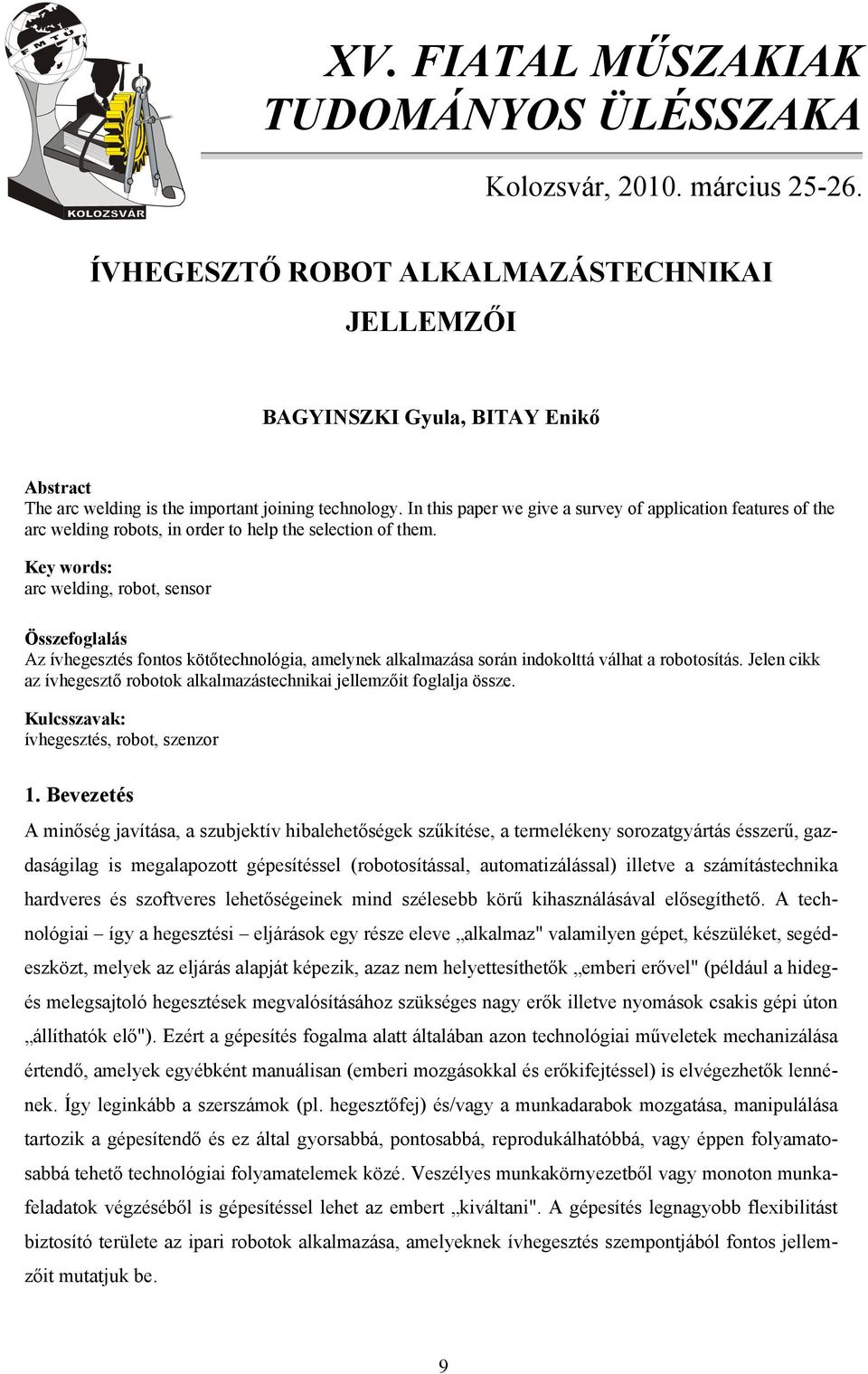 In this paper we give a survey of application features of the arc welding robots, in order to help the selection of them.