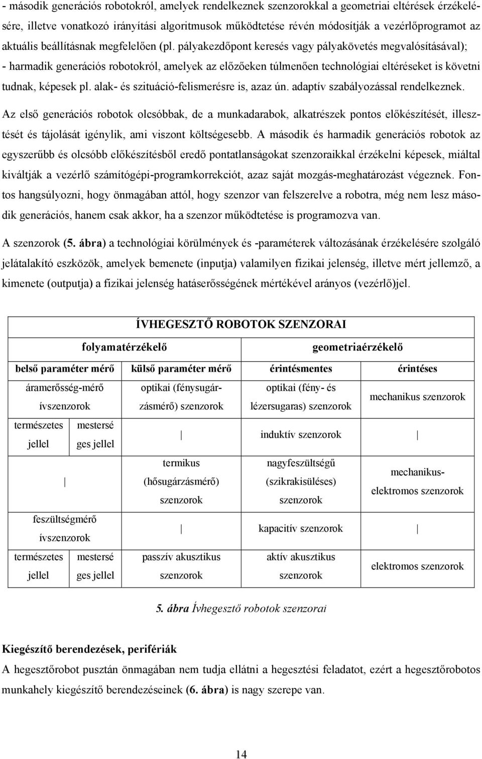 pályakezdőpont keresés vagy pályakövetés megvalósításával); - harmadik generációs robotokról, amelyek az előzőeken túlmenően technológiai eltéréseket is követni tudnak, képesek pl.