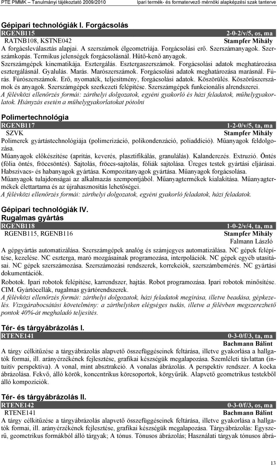 Termikus jelenségek forgácsolásnál. Hűtő-kenő anyagok. Szerszámgépek kinematikája. Esztergálás. Esztergaszerszámok. Forgácsolási adatok meghatározása esztergálásnál. Gyalulás. Marás. Marószerszámok.