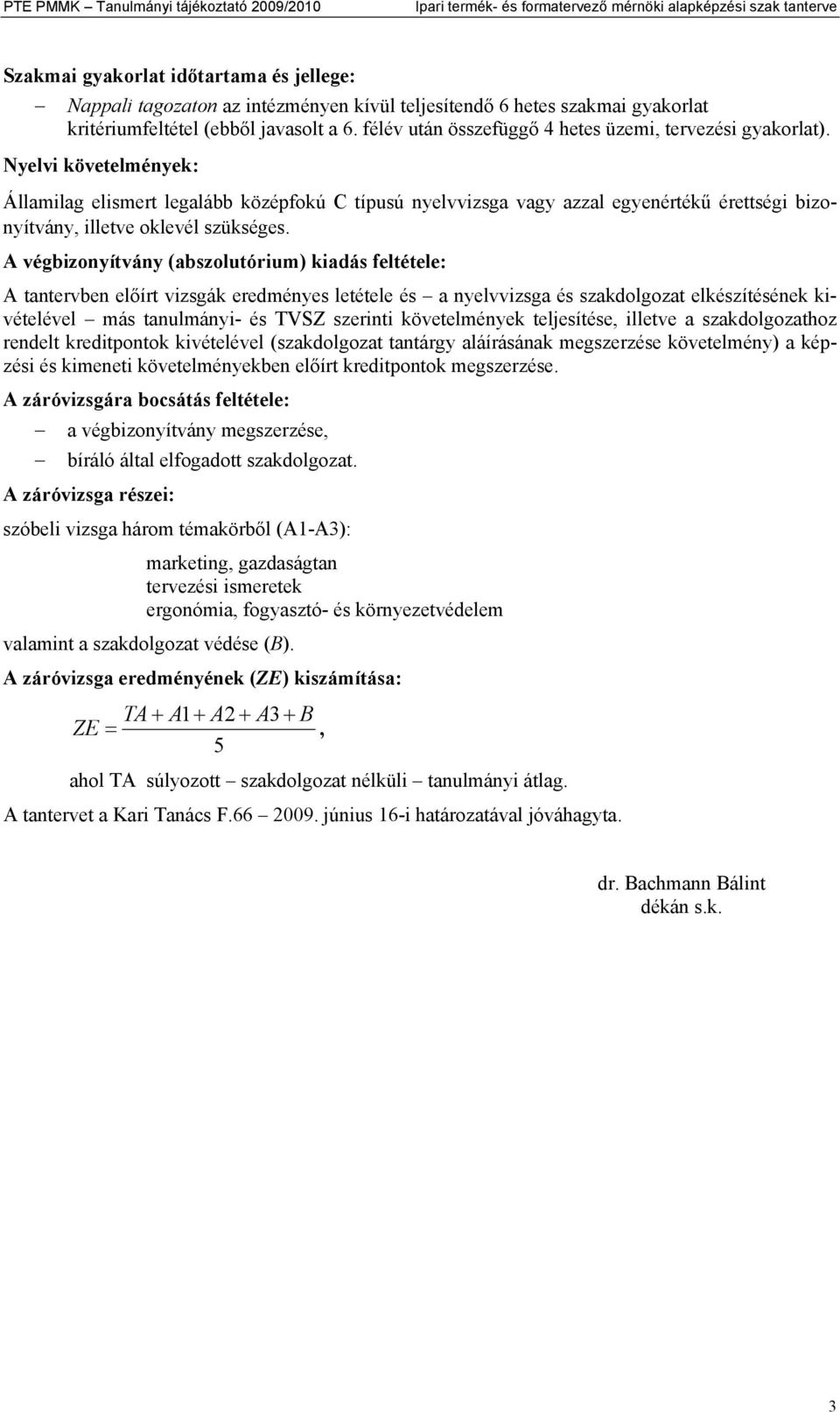 Nyelvi követelmények: Államilag elismert legalább középfokú C típusú nyelvvizsga vagy azzal egyenértékű érettségi bizonyítvány, illetve oklevél szükséges.